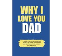 Why I Love You Dad: A Guided Fill-in-the-Blank Gift Journal to Share 60 Things I Love Most About You and Why You’re My Hero (Perfect Gift for Dad on Birthday, Father’s Day, and Special Occasions)