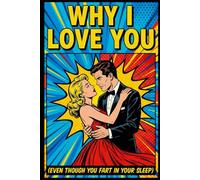 Why I Love You (Even Though You Fart In Your Sleep): Funny Gag Gift for Couples - A Sarcastic Pop Art Notebook for Partners with Gas Issues