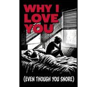 Why I Love You (Even Though You Snore): Funny Gag Gift for Husbands & Boyfriends - A Sarcastic 6x9" Notebook for Men Who Deny Everything