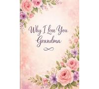 Why I Love You Grandma: A Fill-In-The-Blank Keepsake Journal to Celebrate Memories, Love, and Everything That Makes You Special (What I love About You)