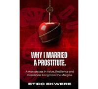 WHY I MARRIED A PROSTITUTE: A Masterclass in Value, Resilience and Intentional Living from the Margin