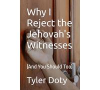 Why I Reject the Jehovah's Witnesses: (And You Should Too)
