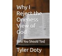 Why I Reject the Oneness View of God: (And You Should Too)