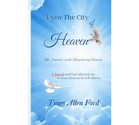 "Why" I Saw The City of Heaven: My Journey with Myasthenia Gravis I Died and God allowed me to leave heaven to tell others...