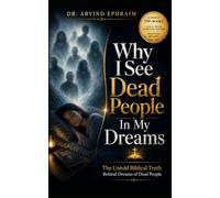 Why I See Dead People In My Dreams: The Untold Biblical Truth Behind Dreams of Dead People