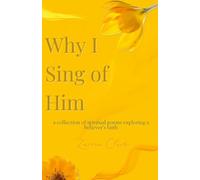 Why I Sing of Him: A Collection of Spiritual Poems Exploring a Believer’s Faith