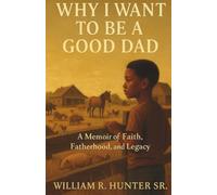 Why I Want to Be A Good Dad: A Memoir of Faith, Fatherhood, and Legacy.