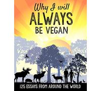 Why I will ALWAYS be vegan: 125 essays from around the world