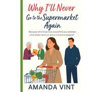 Why I'll Never Go to a Supermarket Again: A hilarious romantic comedy novella about shopping disasters, chaotic meltdowns, and unexpected love in the frozen aisle