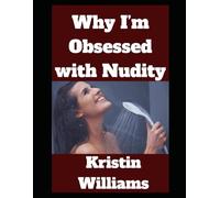 Why I'm Obsessed with Nudity: The Answers to All the Questions You’ve Ever Had! (The Nude Living Chronicles)