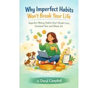Why Imperfect Habits Wont Break Your Life: Imperfect Money Habits Don't Break Lives; Constant Fear and Blame Do