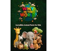 Why in the World: Incredible Animal Facts for Kids: Uncover Surprising Secrets of Animals Big and Small (Why in the World? Fun & Fascinating Animal Facts for Little Learners)