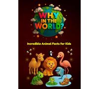 Why in the World: Incredible Animal Facts for Kids: Uncover Surprising Secrets of Animals Big and Small (Why in the World? Fun & Fascinating Animal Facts for Little Learners)
