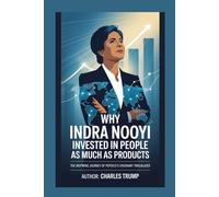 Why Indra Nooyi Invested in People as Much as Products: The Inspiring Journey of PepsiCo’s Visionary Trailblazer