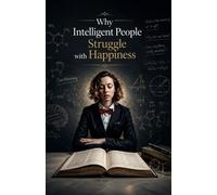Why Intelligent People Struggle with Happiness: Understanding Overthinking, Emotional Awareness, Existential Doubt, and the Hidden Psychological Burdens That Often Accompany High Intelligence