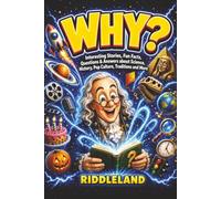 Why? Interesting Stories, Fun Facts, Questions & Answers about Science, History, Pop Culture, Traditions and More