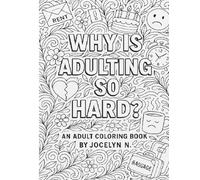 Why is adulting so hard: A Relatable and Ridiculously Honest Coloring Book About the Chaos of Being Grown-Up