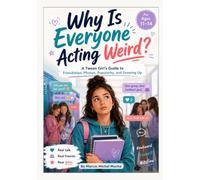 Why Is Everyone Acting Weird?: A Tween Girl’s Guide to Friendships, Phones, Popularity, and Growing Up