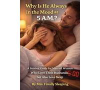 Why Is He Always in the Mood at 5 a.m.?: A Survival Guide for Married Women Who Love Their Husbands… but Also Love Sleep