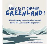 Why Is It Called Greenland?: A Fun Journey to the Land of Ice and Snow for Curious Little Explorers