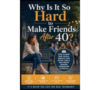 Why Is It So Hard to Make Friends After 40?: How to Meet New People, Rebuild Your Social Circle, and Create Genuine Friendships in Midlife