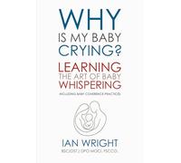 WHY IS MY BABY CRYING?: Learning the Art of Baby Whispering (Including Baby Coherence Practices)