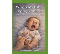 Why Is My Baby Crying So Much?: Understanding and Soothing Infant Colic (Guía práctica de problemas reales que confrontan los padres con sus hijos, como reconocerlos, evitarlos y manejarlos)