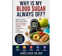 Why Is My Blood Sugar Always Off?: What Your Doctor Didn't Tell You About Insulin Resistance, Metabolic Health, and Why "Prediabetes" Is Not a Life Sentence
