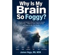 Why Is My Brain So Foggy?: A Nurse-Led Guide to the Six Common Causes of Brain Fog - What to Track, What to Test, and What to Ask Your Doctor