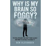 WHY IS MY BRAIN SO FOGGY?: The Real Reasons You Can't Think Clearly and What to Actually Do About It (THE WORKING BODY SERIES)
