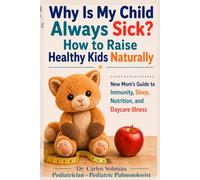 Why Is My Child Always Sick? How to Raise Healthy Kids Naturally: New Mom Guide to Natural Immune Support for Kids Who Get Sick Often - Daycare Illness, Sleep, Nutrition, and Healthy Habits