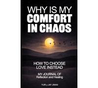 Why Is My Comfort In Chaos?: How to Choose Love Instead (Why Is My Comfort In Chaos - A Practical How To - Roadmap from Self-Sabotage to Stability)