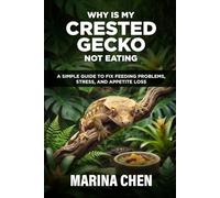 Why Is My Crested Gecko Not Eating: A Simple Guide to Fix Feeding Problems, Stress, and Appetite Loss (The Crested Gecko Owner's Library)