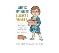 Why Is My House Always A Mess?: How to Declutter & Organize Your Home in Just 30 Days