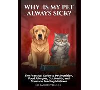 Why Is My Pet Always Sick?: The Practical Guide to Pet Nutrition, Food Allergies, Gut Health, and Common Feeding Mistakes