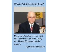 Why is Pat Bullard Still Alive: Memoir of an American Cold War Submarine Sailor. Why not, I have 65 years to talk about.