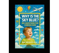 Why Is the Sky Blue? Big Questions for Curious Kids fo ages 4-8 Years: Fascinating Answers About the World for Young Explorers Ages 4-8