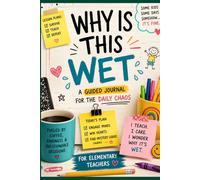 "Why is this Wet?: A Guided Journal to Record the Daily Chaos that is Teaching Elementary School (The Teacher Lounge Series)