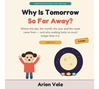 Why Is Tomorrow So Far Away?: Where the Day, the Month, the Year and the W ame From - and Why Waiting Feels So Much Longer Than It Is (Questions Kids Actually Ask)