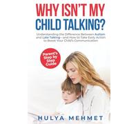 Why Isn't My Child Talking?: Understanding the Difference Between Autism and Late Talking and How to Take Early Action to Boost Your Child's Communication