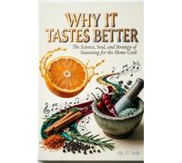 WHY IT TASTES BETTER: The Science, Soul, and Strategy of Seasoning for the Home Cook (Hard Life Problems Worth Solving)