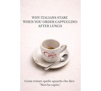 WHY ITALIANS STARE WHEN YOU ORDER CAPPUCCINO AFTER LUNCH: Come evitare quello sguardo che dice: “Non ha capito.” (Lecce e Salento)