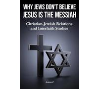 Why Jews Don't Believe Jesus Is the Messiah: Christian-Jewish Relations and Interfaith Studies (Comparative Religion)