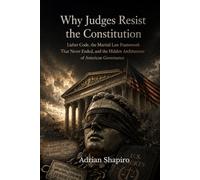 Why Judges Resist the Constitution: The Lieber Code, the Martial Law Framework That Never Ended, and the Hidden Architecture of American Governance