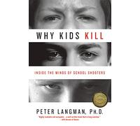 Why Kids Kill: Inside the Minds of School Shooters