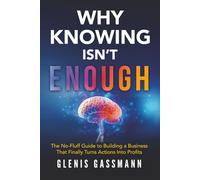 Why Knowing Isn't Enough: The No-Fluff Guide to Building a Business that Finally turns Actions into Profits