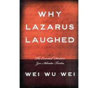 Why Lazarus Laughed: The Essential Doctrine, Zen--Advaita--Tantra