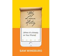 Why Learn History (When It’s Already on Your Phone)