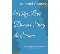 Why Love Doesn't Stay the Same: Understanding Desire, Relationships, and Emotional Growth
