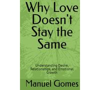 Why Love Doesn't Stay the Same: Understanding Desire, Relationships, and Emotional Growth